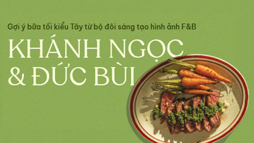 Gợi ý bữa tối kiểu Tây từ bộ đôi sáng tạo hình ảnh F&B Khánh Ngọc & Đức Bùi