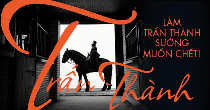 TRẤN THÀNH: LÀM TRẤN THÀNH SƯỚNG MUỐN CHẾT!