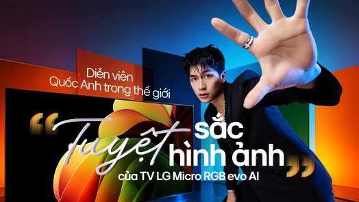 Diễn viên Quốc Anh trong thế giới “Tuyệt sắc hình ảnh” của TV LG Micro RGB evo AI